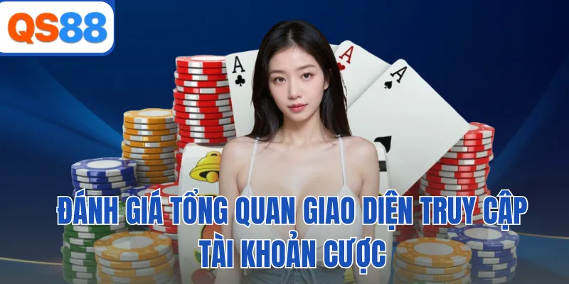 Đánh giá tổng quan giao diện truy cập tài khoản cược